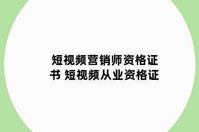 短视频营销师资格证书 短视频从业资格证